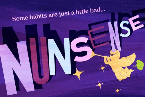 On a background streaked with shades of purple, we see the words Some habits are just a little bad, in lavender letters. Below that are letters from several different fonts spelling NUNSENSE, as well as sparkles and a yellow cherub blowing a trumpet while wearing sunglasses.